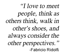 I love to meet people, think as others think, walk in other’s shoes, and always consider the other perspectives.” 